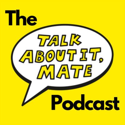 Talk About It Mate Podcast - The Peoples Hub